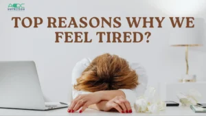 Top Reasons Why You Feel Tired